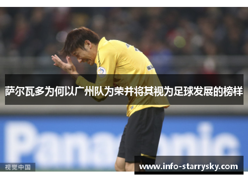 萨尔瓦多为何以广州队为荣并将其视为足球发展的榜样 萨尔瓦多为何以广州队为荣并将其视为足球发展的榜样